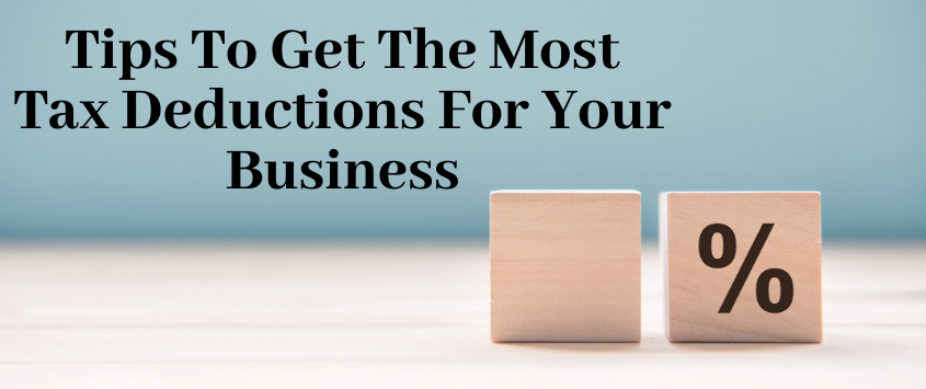 Tips To Get The Most Tax Deductions For Your Business